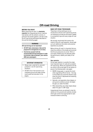 Page 86Off-road Driving
85
Off-road Driv ing
Of f-ro ad D rivingBEFORE YOU DRIVE
Before venturing off-road, it is absolutely         
essential that inexperienced drivers become 
fully familiar with the vehicles controls, in 
particular the transfer gearbox, and also study 
the off-road driving techniques described on 
this and the following pages.
WARNING
Off-road driving can be hazardous!
•DO NOT take unnecessary risks and be 
prepared for emergencies at all times.
•Familiarise yourself with the 
recommended...