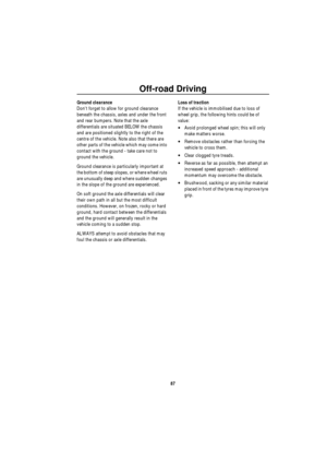 Page 88Off-road Driving
87
Ground clearance
Dont forget to allow for ground clearance 
beneath the chassis, axles and under the front 
and rear bumpers. Note that the axle 
differentials are situated BELOW the chassis 
and are positioned slightly to the right of the 
centre of the vehicle. Note also that there are 
other parts of the vehicle which may come into 
contact with the ground - take care not to 
ground the vehicle.
Ground clearance is particularly important at 
the bottom of steep slopes, or where...