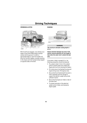 Page 94Driving Techniques
93
CROSSING A DITCH
With the diff lock engaged, cross ditches at an 
angle so that three wheels always maintain 
contact with the ground. If a ditch is 
approached head on, both front wheels will 
drop into the ditch together, possibly resulting 
in the chassis and front bumper being trapped 
on opposite sides of the ditch.
WADING
WARNING
The maximum advisable wading depth is 
0,5 m.
Severe electrical damage may occur if the 
vehicle remains stationary for any length of 
time when the...