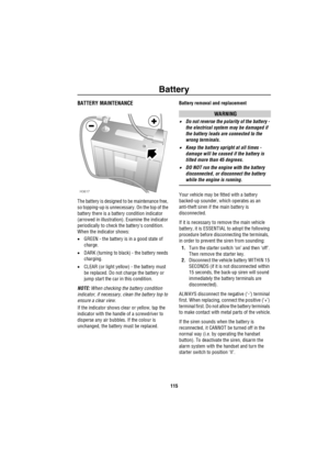 Page 116Battery
115
BATTERY MAINTENANCE
The battery is designed to be maintenance free, 
so topping-up is unnecessary. On the top of the 
battery there is a battery condition indicator 
(arrowed in illustration). Examine the indicator 
periodically to check the batterys condition. 
When the indicator shows:
•GREEN - the battery is in a good state of 
charge.
•DARK (turning to black) - the battery needs 
charging.
•CLEAR (or light yellow) - the battery must 
be replaced. Do not charge the battery or 
jump start...