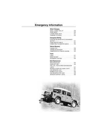 Page 128Emergency Information
Wheel Changing
WHEEL CHANGE TOOL KIT  . . . . . . . . . . . . . . . .  129
SPARE WHEEL. . . . . . . . . . . . . . . . . . . . . . . . . .  130
LOCKING WHEEL NUTS . . . . . . . . . . . . . . . . . . .  131
CHANGING THE WHEEL  . . . . . . . . . . . . . . . . . .  132
Emergency Starting
STARTING AN ENGINE WITH A DISCHARGED 
BATTERY . . . . . . . . . . . . . . . . . . . . . . . . . . . . . .  137
USING BOOSTER CABLES . . . . . . . . . . . . . . . . .  137
CONNECTING THE BOOSTER CABLES....