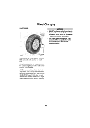 Page 131Wheel Changing
130
SPARE WHEEL
Use the wheel nut wrench supplied in the tool 
kit to remove the nuts securing the wheel 
cover
*.
Similarly, use the wheel nut wrench to remove 
the nuts securing the spare wheel to the carrier 
and then lift off the wheel.
NOTE: In some markets, vehicles fitted with 
alloy wheels have a locking wheel nut fitted to 
each wheel, including the spare (see ‘LOCKING 
WHEEL NUTS’, page 131). In other markets, 
vehicles fitted with alloy wheels have a single 
locking wheel nut...