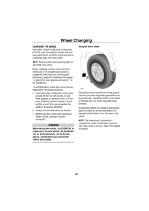 Page 133Wheel Changing
132
CHANGING THE WHEEL
If possible, choose a safe place to stop away 
from the main thoroughfare. Always ask your 
passengers to get out of the vehicle and wait in 
a safe area away from other traffic.
NOTE: Switch on the hazard warning lights to 
alert other road users. 
Before changing a wheel, ensure the front 
wheels are in the straight ahead position, 
engage the differential lock (warning light 
illuminates), apply the handbrake and engage 
1st gear in the main gearbox and select ‘L’...