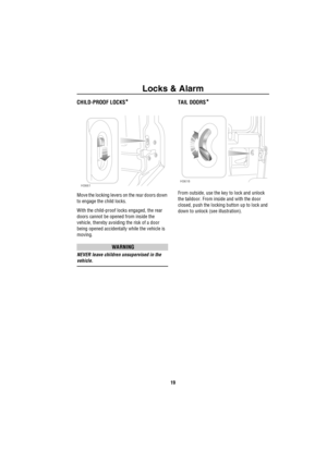 Page 20Locks & Alarm
19
CHILD-PROOF LOCKS*
Move the locking levers on the rear doors down 
to engage the child locks.
With the child-proof locks engaged, the rear 
doors cannot be opened from inside the 
vehicle, thereby avoiding the risk of a door 
being opened accidentally while the vehicle is 
moving.
WARNING
NEVER leave children unsupervised in the 
vehicle.
TAIL DOORS*
From outside, use the key to lock and unlock 
the taildoor. From inside and with the door 
closed, push the locking button up to lock and...