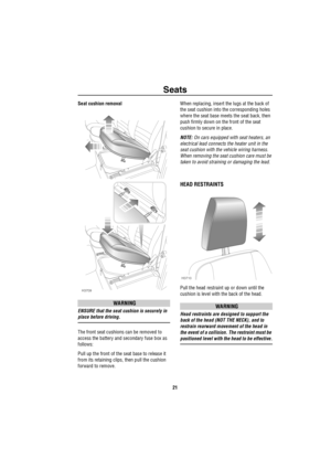 Page 22Seats
21
Seat cushion removal
WARNING
ENSURE that the seat cushion is securely in 
place before driving.
The front seat cushions can be removed to 
access the battery and secondary fuse box as 
follows:
Pull up the front of the seat base to release it 
from its retaining clips, then pull the cushion 
forward to remove.When replacing, insert the lugs at the back of 
the seat cushion into the corresponding holes 
where the seat base meets the seat back, then 
push firmly down on the front of the seat...