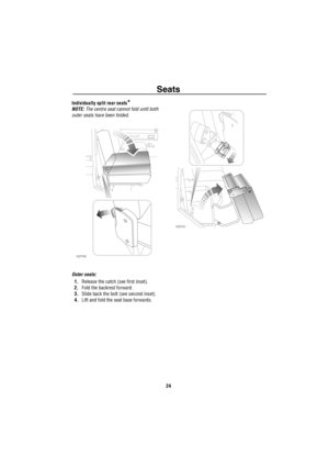 Page 25Seats
24 Individually split rear seats
*
NOTE: The centre seat cannot fold until both 
outer seats have been folded.
Outer seats:
1.Release the catch (see first inset).
2.Fold the backrest forward.
3.Slide back the bolt (see second inset).
4.Lift and fold the seat base forwards.
H3740
H3741 