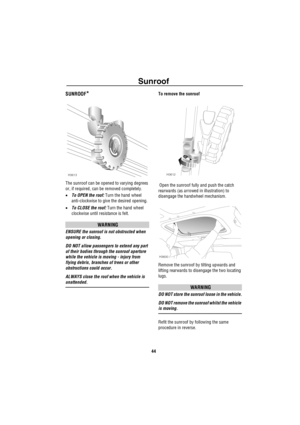 Page 45Sunroof
44
S unroo fSUNROOF*
The sunroof can be opened to varying degrees 
or, if required, can be removed completely.
•To OPEN the roof: Turn the hand wheel 
anti-clockwise to give the desired opening.
•To CLOSE the roof: Turn the hand wheel 
clockwise until resistance is felt.
WARNING
ENSURE the sunroof is not obstructed when 
opening or closing.
DO NOT allow passengers to extend any part 
of their bodies through the sunroof aperture 
while the vehicle is moving - injury from 
flying debris, branches...