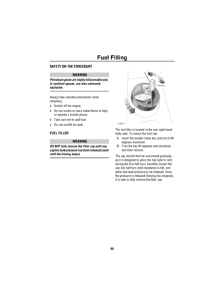 Page 66Fuel Filling
65
Fuel FillingSAFETY ON THE FORECOURT
WARNING
Petroleum gases are highly inflammable and, 
in confined spaces, are also extremely 
explosive. 
Always take sensible precautions when 
refuelling: 
•Switch off the engine.
•Do not smoke or use a naked flame or light, 
or operate a mobile phone.
•Take care not to spill fuel.
•Do not overfill the tank.
FUEL FILLER
WARNING
DO NOT fully remove the filler cap until any 
captive tank pressure has been released (wait 
until the hissing stops).The fuel...