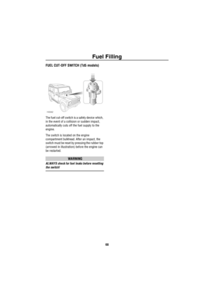 Page 69Fuel Filling
68
FUEL CUT-OFF SWITCH (Td5 models)
The fuel cut-off switch is a safety device which, 
in the event of a collision or sudden impact, 
automatically cuts off the fuel supply to the 
engine.
The switch is located on the engine 
compartment bulkhead. After an impact, the 
switch must be reset by pressing the rubber top 
(arrowed in illustration) before the engine can 
be restarted.
WARNING
ALWAYS check for fuel leaks before resetting 
the switch! 
H3582 