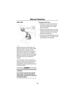 Page 70Manual Gearbox
69
M anu al Ge a rboxGEAR LEVER
Manual transmission vehicles feature a five 
speed main gearbox and a two-speed (LOW & 
HIGH) transfer box. In addition, a centre 
differential in the transfer box distributes the 
drive to the front and rear axles, providing 
permanent four wheel drive. By using the main 
gearbox in conjunction with the transfer gears, 
ten forward and two reverse speeds are 
available.
The gear positions for the main gearbox are 
shown on the gear lever knob. Note that...