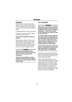 Page 75Brakes
74
HANDBRAKE 
Unlike most other vehicles, the handbrake 
operates on the rear propeller shaft, and NOT 
on the road wheels. This may result in slight 
movement of the vehicle after the handbrake is 
applied.
To engage the handbrake, pull the lever up fully.
To release, pull the lever up slightly, depress 
the button and lower the lever.
Always apply the handbrake fully whenever 
you park.
When parking on a slope, do not rely on the 
handbrake alone to hold the vehicle, park in a 
low forward gear...