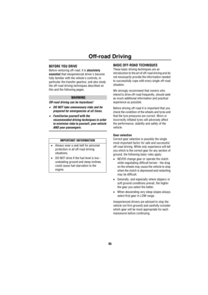 Page 86Off-road Driving
85
Off-road Driv ing
Of f-ro ad D rivingBEFORE YOU DRIVE
Before venturing off-road, it is absolutely         
essential that inexperienced drivers become 
fully familiar with the vehicles controls, in 
particular the transfer gearbox, and also study 
the off-road driving techniques described on 
this and the following pages.
WARNING
Off-road driving can be hazardous!
•DO NOT take unnecessary risks and be 
prepared for emergencies at all times.
•Familiarise yourself with the 
recommended...