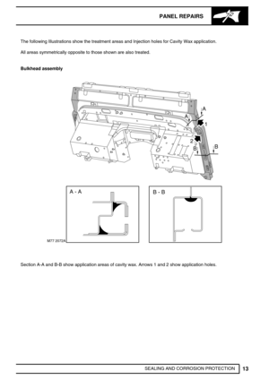 Page 498PANEL REPAIRS
13
SEALING AND CORROSION PROTECTION The following Illustrations show the treatment areas and Injection holes for Cavity Wax application.
All areas symmetrically opposite to those shown are also treated.
Bulkhead assembly
1
M77 2072A
B
A - A
B - B
2
A
A
B
Section A-A and B-B show application areas of cavity wax. Arrows 1 and 2 show application holes. 