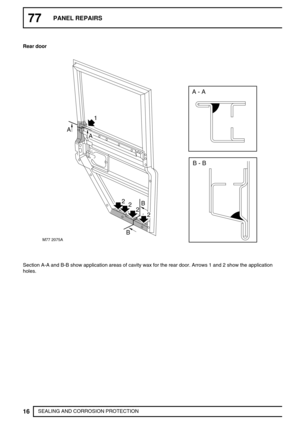 Page 50177PANEL REPAIRS
16
SEALING AND CORROSION PROTECTION Rear door
M77 2075A
B - B
1
A
B
B
A
222
2
A - A
Section A-A and B-B show application areas of cavity wax for the rear door. Arrows 1 and 2 show the application
holes. 