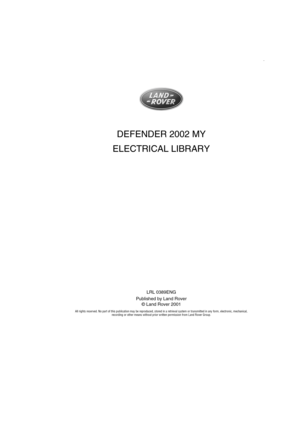 Page 2DEFENDER 2002 MY
ELECTRICAL LIBRARY
LRL 0389ENG
Published by Land Rover
© Land Rover 2001
All rights reserved. No part of this publication may be reproduced, stored in a retrieval system or transmitted in any form, electronic, mechanical, 
recording or other means without prior written permission from Land Rover Group. 