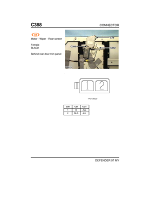 Page 168C388CONNECTOR
DEFENDER 97 MY
Motor - Wiper - Rear screen
Female
BLACK
Behind rear door trim panel
Cav Col CCT
1 B ALL
2 RLG ALL 