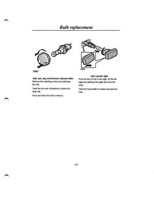 Page 111Bulb replacement 
0087 
Side, tail, stop and direction  indicator bulbs 
Remove the retaining screws and withdraw 
the unit. 
Twist the lens anti-clockwise to release the 
bulb unit. 
Push and twist the bulb to remove. 
118 
Side repeater light 
Push the lens firmly to the right, lift the left 
edge and withdraw the light unit from the 
wing. 
Twist the bulb holder to release and pull out 
bulb.  