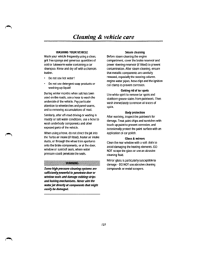 Page 114Cleaning & vehicle care 
WASHING YOUR VEHICLE 
Wash your vehicle frequently using a clean, 
grit free sponge and generous quantities of 
cold or lukewarm water containing a car 
shampoo. Rinse and dry off with a chamois 
leather. 
• Do not use hot water! 
• Do not use detergent soap products or 
washing-up liquid! 
During winter months when salt has been 
used on the roads, use a hose to wash the 
underside of the vehicle. Pay particular 
attention to wheelarches and panel seams, 
and to removing...