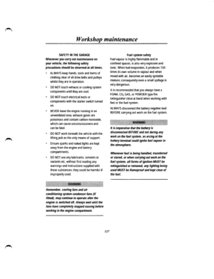 Page 119Workshop maintenance 
SAFETY IN THE GARAGE 
Whenever you carry out maintenance on 
your vehicle, the following safety 
precautions should be observed at all times. 
• ALWAYS keep hands, tools and items of 
clothing clear of all drive belts and pulleys 
whilst they are in operation. 
• DO NOT touch exhaust or cooling system 
components until they are cool. 
• DO NOT touch electrical leads or 
components with the starter switch turned 
on. 
• NEVER leave the engine running in an 
unventilated area; exhaust...