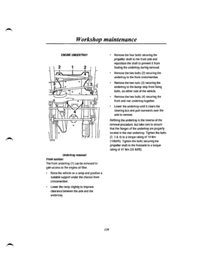 Page 121Workshop maintenance 
ENGINE UNDERTRA Y 
Undertray removal 
Front section: 
The front undertray {1) can be removed to 
gain access to the engine oil filter. 
• Raise the vehicle on a ramp and position a 
suitable support under the chassis front 
crossmember. 
• Lower the ramp slightly to improve 
clearance between the axle and the 
undertray. 
129 
• Remove the four bolts securing the 
propeller shaft to the front axle and 
reposition the shaft to prevent it from 
fouling the undertray during removal. 
•...