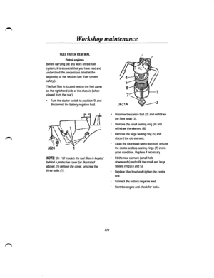 Page 126Workshop maintenance 
FUEL FILTER RENEWAL 
Petrol engines 
Before carrying out any work on the fuel 
system, it is essential that you have read and 
understood the precautions listed at the 
beginning of the section {see Fuel system 
safety). 
The fuel filter is located next to the fuel pump 
on the right hand side of the chassis {when 
viewed from the rear). 
• Tum the starter switch to position 0 and 
disconnect the battery negative lead. 
NOTE: On 7 70 models the fuel filter is located 
behind a...