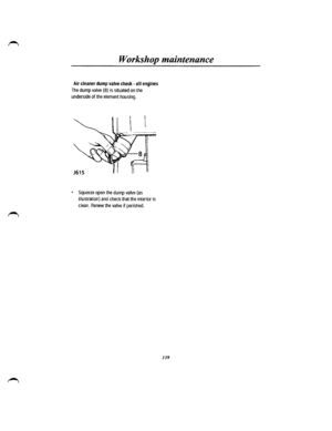 Page 131Workshop maintenance 
Air cleaner dump valve check -all engines 
The dump valve (B) is situated on the 
underside of the element housing. 
• Squeeze open the dump valve (as 
illustration) and check that the interior is 
clean. Renew the valve if perished. 
139  