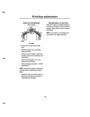 Page 132Workshop maintenance 
SPARK PLUG CHECK/RENEWAL 
(petrol engines) 
. J628 
VB engine 
• Remove the HT leads from the spark 
plugs. 
• Remove the plugs using a spark plug 
socket and ratchet. 
• If they are in poor condition, replace with 
new plugs of the correct specification (see 
General data). 
• Set the spark plug gaps to the correct 
setting (see General data). 
• Fit the spark plugs and washers -DO NOT 
OVERTIGHTEN. 
NOTE: Fitting incorrect grades of spark plug, 
may lead to piston overheating and...