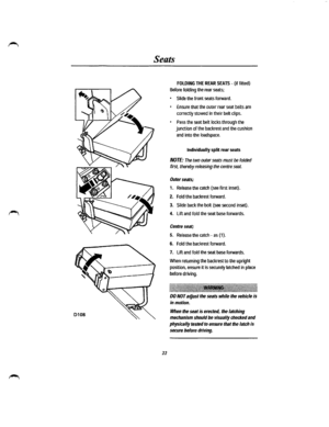 Page 16Seats 
11 
FOLDING THE REAR SEATS-(if fitted) 
Before folding the rear seats; 
• Slide the front seats forward. 
• Ensure that the outer rear seat belts are 
correctly stowed in their belt clips. 
• Pass the seat belt locks through the 
junction of the backrest and the cushion 
and into the load space. 
Individually split rear seats 
NOTE: The two outer seats must be folded 
first, thereby releasing the centre seat. 
Outer seats; 
1. Release the catch (see first inset). 
2. Fold the backrest forward. 
3....