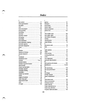 Page 178"~--
Index 
F 
Fan control .. .. ........ ................ ........ ............ 41 
Fluid specifications .. .. .... .. .. ...... .. ... .. .... .. ... 159 
Fog lights................................................... 36 
Fuel ............................................................ 62 
Fuel consumption .................................... 170 
Fuel economy ............................................ 57 
Fuel filling .................................................. 63 
Fuel...