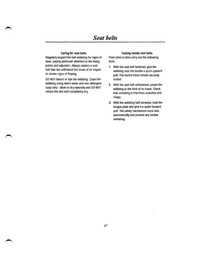 Page 21Seat belts 
Caring for seat belts 
Regularly inspect the belt webbing for signs of 
wear, paying particular attention to the fixing 
points and adjusters. Always replace a seat 
belt that has withstood the strain of an impact 
or shows signs of fraying. 
DO NOT bleach or dye the webbing. Clean the 
webbing using warm water and non-detergent 
soap only-allow to dry naturally and DO NOT 
retract the belt until completely dry. 
17 
Testing inertia reel belts 
From time to time carry out the following...