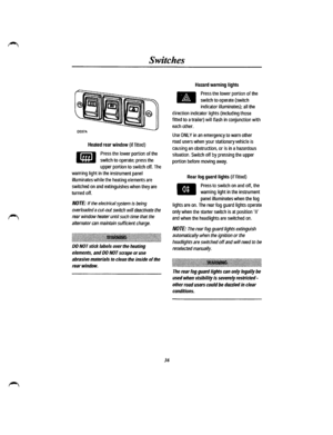 Page 30Switches 
Heated rear window (if fitted) 
liiiil Press the lower portion of the 
~ switch to operate; press the 
upper portion to switch off. The 
warning light in the instrument panel 
illuminates while the heating elements are 
switched on and extinguishes when they are 
turned off. 
NOTE: If the electrical system is being 
overloaded a cut-out switch will deactivate the 
rear window heater until such time that the 
alternator can maintain sufficient charge....