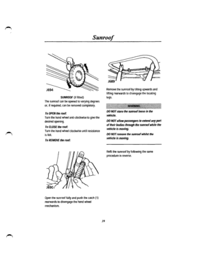 Page 33Sunroof 
SUNROOF (if fitted) 
The sunroof can be opened to varying degrees 
or, if required, can be removed completely. 
To OPEN the roof: 
Turn the hand wheel anti-clockwise to give the 
desired opening. 
To CLOSE the roof: 
Turn the hand wheel clockwise until resistance 
is felt. 
To REMOVE the roof: 
Open the sunroof fully and push the catch (1) 
rearwards to disengage the hand wheel 
mechanism. 
39 
Remove the sunroof by tilting upwards and 
lifting rearwards to disengage the locating 
lugs....