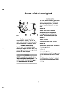 Page 44Starter switch & steering  lock 
To unlock the steering column 
Insert the ignition key FULLY and turn the 
starter switch to position 1, while turning the 
steering wheel slightly to disengage the lock. 
To lock the steering column 
Turn the starter switch to position 0 and 
withdraw the key from the starter switch. Turn 
the steering wheel towards the straight ahead 
position until the lock engages. 
~~ii~iii~i~~~i~l!~il1Ii!i~~~i111~11ii~li~f~~~~~-i~lilillliliiil~]~iilil~~lilililil~lil~iilii~~~ 
DO NOT...