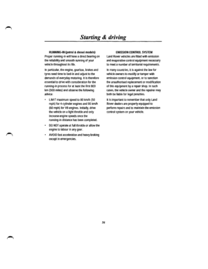 Page 49Starting & driving 
RUNNING-IN (petrol & diesel models) 
Proper running-in will have a direct bearing on 
the reliability and smooth running of your 
vehicle throughout its life. 
In particular, the engine, gearbox, brakes and 
tyres need time to bed-in and adjust to the 
demands of everyday motoring. It is therefore 
essential to drive with consideration for the 
running-in process for at least the first 800 
km {500 miles) and observe the following 
advice: 
• LIMIT maximum speed to 80 km/h (50 
mph)...