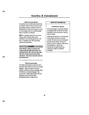 Page 61Gearbox & transmission 
When to use the diff lock 
As a general rule, the differential should only 
be locked in order to drive off-road on loose 
and slippery surfaces. ALWAYS unlock the 
differential for normal road driving or as soon 
as a hard grippy surface is reached whether 
high or low gears are selected. 
NOTE: A valuable introduction to off-road 
driving, which includes many useful 
references to the transfer gearbox and diff 
lock, is included in the Off-road driving 
section of the handbook....