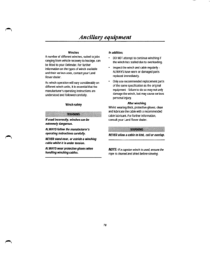Page 71Ancillary equipment 
Winches 
A number of different winches, suited to jobs 
ranging from vehicle recovery to haulage, can 
be fitted to your Defender. For further 
information on the types of winch available 
and their various uses, contact your Land 
Rover dealer. 
As winch operation will vary considerably on 
different winch units, it is essential that the 
manufacturers operating instructions are 
understood and followed carefully. 
Winch safety...