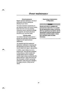 Page 76Owner maintenance 
Planned maintenance 
Regular systematic maintenance is the key to 
ensuring the continued reliability and 
efficiency of your vehicle. 
The routine maintenance requirements for 
your vehicle are shown in the Service Portfolio 
book. Most of this necessary workshop 
maintenance requires specialised knowledge 
and equipment, and should preferably be 
entrusted to your Land Rover dealer. 
Emission control 
Your vehicle is fitted with various items of 
emission and evaporative control...