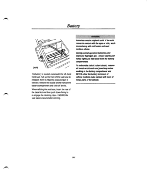 Page 93Battery 
The battery is located underneath the left-hand 
front seat. Pull up the front of the seat base to 
release it from its retaining clips and pull it 
forward. Release the buckle on the front of the 
battery compartment and slide off the lid. 
When refitting the seat base, insert the rear of 
the base first and then push down firmly to 
re-engage the retaining clips -ENSURE the 
seat base is secure before driving. 
101...