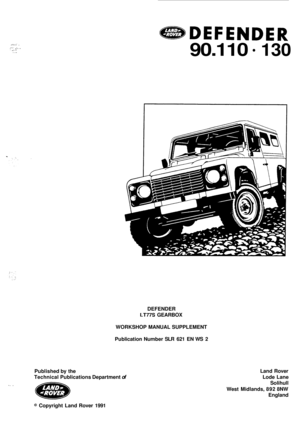 Page 1.- -... . ..1. ..~. . ,. I. ._ . , ..:.:: . . .. 
425DDEFENDER 
90.110 130 
DEFENDER 
LT77S GEARBOX 
WORKSHOP  MANUAL SUPPLEMENT 
Publication  Number SLR 621 EN WS  2 
1, 
Published  by the 
Technical  Publications  Department 
of 
Land Rover 
Lode  Lane 
Solihull 
West  Midlands,  892 8NW 
England 
@ Copyright  Land Rover  1991  