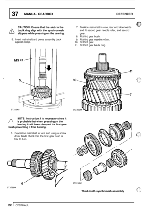 Page 2637 MANUAL GEARBOX  DEFENDER 
CAUTION: Ensure that the slots  in the 
baulk  ring align  with the synchromesh 
slippers  while pressing  on the  bearing. 
A 
5. Invert  mainshaft and  press  assembly back 
against circlip. 
5 ’2 
7. Posltlon mainshaft in vice, rear  end downwards 
and fit  second  gear needle  roller,  and second 
gear. 
8. Fit  third  gear  bush. 
9. Fit third  gear needle rollers. 
10. Fit third  gear. 
11. Fit third  gear baulk  ring. 
MS 47’ 
 
5 
w 
LJ ST3264M 
NOTE:  Instruction 5...