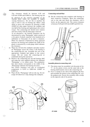 Page 1552.50 LITRE DIESEL ENGINE 1121 
-1 .. li-.;: .... ::* I The clearance  should be  between 0,lO and Connecting-rod end-float ’: ..;“.I .. .. .~ ., +.‘,;:!..M 0,20 mm (0.004 and 0.008  in). The  bearing nip  can 
be adjusted by the selective assembly of the 
bearing shells which  are available in slightly 
varying  thickncsscs. 
Do not  file or machine  the 
caps 
or rods  to vary the bearing  nip. Make a final 
check  to prove  the clearance  by inserting  a 0,063  26. 
Fit the  connecting-rods complete...