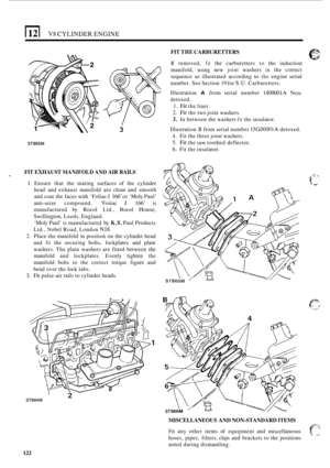 Page 204V8 CYLINDER ENGINE 
3 
ST855M 
FIT EXHAUST  MANIFOLD  AND AIR RAILS 
1. Ensure  that  the  mating surfaces  of the  cylinder 
head  and  exhaust manifold  are clean  and smooth 
and coat  the faces  with ‘Foliac 
J 166’ or ‘Moly  Paul’ 
anti
-seize  compound.  ‘Foiiac J 166’ is 
manufactured  by Rocol  Ltd., Rocol 
House, 
Swillington,  Leeds, England. 
‘Moly  Paul’ is manufactured  by 
K.S. Paul Products 
Ltd.,  Nobel  Road,  London 
N18. 
2. Place the manifold  in position  on the cylinder  head 
and...