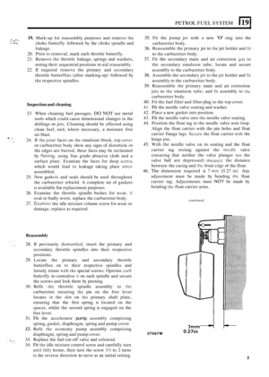 Page 213PETROL FUEL SYSTEM 119 I 
,,;. .. .:.: ~ )I. .. . .... .,,.._ ., . 19. Mark-up 
for  reassembly  purposes  and  remove the , , ,... .. . . ... choke  butterfly followed by the  choke spindle  and 
linkage. 
20.  Prior  to removal,  mark each throttle butterfly. 
21. Remove the throttle  linkage,  springs  and  washers, 
noting  their sequential  positions 
to aid rcassembly. 
22.  If required  remove  the  primary and sccondary 
throttle  butterflies  (after  marking
-up)  followed by 
the  respective...