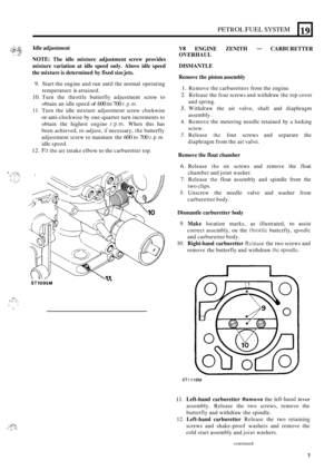 Page 215PETROL FUEL SYSTEM 
;$ji;! Idle adjustment ..” .. “I .7 NOTE: The idle  mixture  adjustment  screw  provides 
mixture  variation  at  idle  speed  only.  Above idle  speed 
the mixture  is determined  by fixed size jets. 
9. Start  the engine  and run until  the normal  operating 
temperature 
is attained. 
10. Turn  the throttle  butterfly  adjustment  screw to 
obtain  an idle  speed 
of 600 to 700 r.p.m. 
11. Turn  the idle  mixture  adjustment  screw clockwise 
or anti-clockwise  by one-quarter  turn...