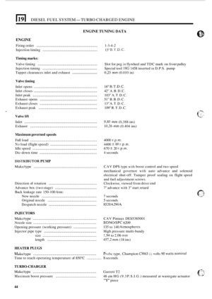 Page 2521191 DIESEL FUEL SYSTEM-TURBO CHARGED ENGINE 
ENGINE TUNING DATA 
ENGINE 
Injection  timing ................................................... 13 R.T.D.C. 
Firing order ........................................................ 1-3-4-2 ... 
Timing marks: 
.. Valve timing ....................................................... Slot for peg in flywheel  and TDC  mark on front  pulley 
Injection  timing 
................................................... Special tool 18G 1458 inserted in D.P.S. pump 
Tappet...