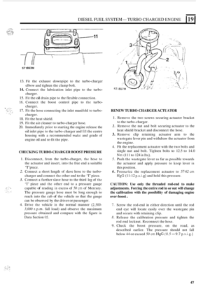 Page 255DIESEL FUEL SYSTEM-TURBO CHARGED ENGINE 119 
ST1863M 
13. Fit the  exhaust  downpipe  to  the  turbo-charger 
14. Connect the lubrication  inlet pipe to the  turbo- 
15. Fit the oil drain  pipe to the  flexible  connection. 
16. Connect  the  boost control  pipe  to the turbo- 
17. Fit the  hose connecting  the inlet manifold  to turbo- 
18. Fit  the  heat  shield. 
19. Fit the  air cleaner  to turbo-charger hose. 
20. Immediately  prior to starting  the engine  release the 
oil inlet pipe to the...