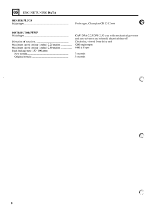 Page 37ENGINE TUNING DATA 
HEATER PLUGS 
Makelt ype .......................................................... 
DISTRIBUTOR PUMP 
Makehype. ......................................................... 
Direction of rotation.. ........................................... 
Maximum  speed setting (sealed) 2.25 engine .............. 
Maximum  speed setting (sealed) 2.50 engine .............. 
Back leakage  rate 150 - 100 Atm: 
New  nozzle 
...................................................... 
Original  nozzle.....