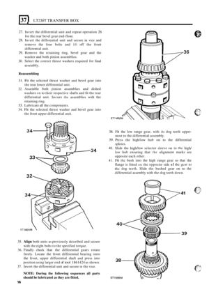 Page 370137 I LT230T TRANSFER BOX 
27. Invert the differential  unit  and repeat operation 26 
for the  rear  bevel  gear end-float. 
28. Invert  the  differential  unit and secure  in vice  and 
remove  the  four  bolts  and 
lift off the  front 
differential unit. 
29. Remove  the rctaining  ring, bevel  gear  and  the 
washer  and both pinion assemblies. 
30. Select the  correct  thrust washers  required  for  final 
assembly. 
Reassembling 
31. Fit the  selected  thrust washer and bevel gear into 
the  rear...