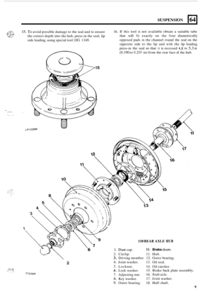 Page 463SUSPENSION 164 
15. To avoid possible  damage to the  seal  and to ensure 
the  correct  depth into the hub,  press
-in the  seal,  lip 
side leading,  using special  tool 
18G 1349.  16. 
If 
this tool 
is not  available  obtain a suitable  tube 
that  will 
fit exactly  on the four diametrically 
opposed  pads 
in the channel  round the seal  on the 
opposite  side to the  lip and 
with the  lip leading 
press
-in  the  seal so that it is recessed 4,s to 5,3 m 
(0.190 to 0.210 in) from  the rear  face...