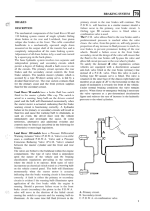 Page 473BRAKING SYSTEM 
. . ... ,....... ... .. . ... ..>:. \., .. ., ._ : ?Y!:. .:. 
BRAKES 
DESCRIPTION 
The mechanical  components  of the  Land  Rover  90 and 
110  braking  system  consist 
of single cylinder  Girling 
drum  brakes  at 
the rear and Lockheed,  four  piston 
caliper  disc brakes  at  the  front.  The 
cable controlled 
handbrake  is a  mechanically  operated single drum 
mounted 
on the  output  shaft of the transfer  box and is 
completely  independent 
of the main  braking  system....